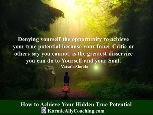 Denying yourself the opportunity to achieve your true potential because your Inner Critic or others say you cannot, is the greatest disservice you can do to yourself and your Soul.