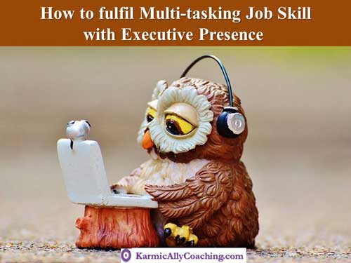 Multi-tasking job requirement skill and Executive Presence