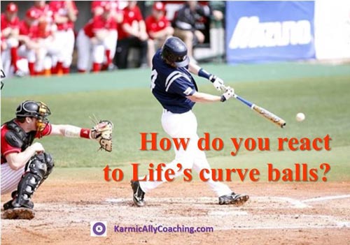React or be proactive to Life's curve balls?