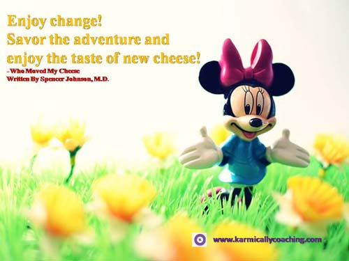Enjoy change move your cheese