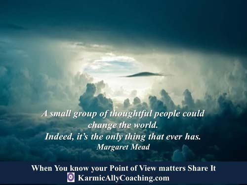 A small group of thoughtful people could change the world if they articulately express their point of view 