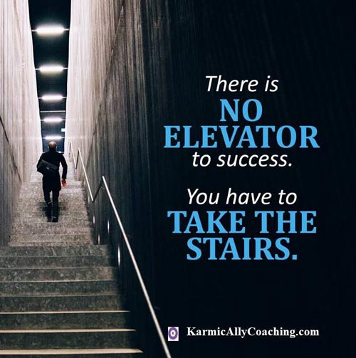 There is no Elevator to Success. You have to take the Stairs.