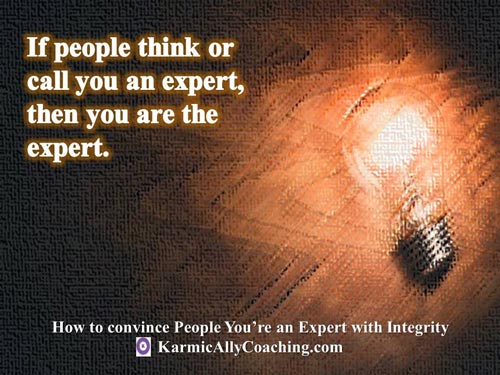 Perceptions matter because if people think you are an expert, then you are The Expert!